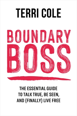 Boundary Boss: The Essential Guide to Talk True, Be Seen, and (Finally) Live Free